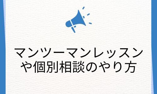 【マンツーマンレッスンや個別相談の具体的なやり方】生徒さんのお悩みやつまづきやすいポイントを知る